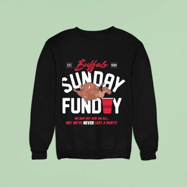 Buffalo Bills Sunday Funday We May Not Win Em All But We Ve Never Lost A Party Est Sweatshirt