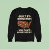 Built By Immigrants You Can T Deport History New Sweatshirt