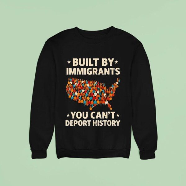 Built By Immigrants You Can T Deport History New Sweatshirt