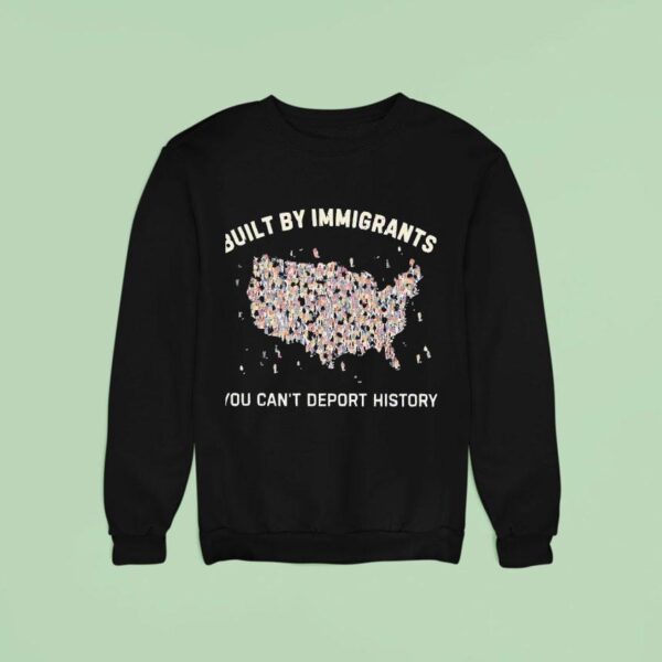 Built By Immigrants You Can T Deport History Usa Sweatshirt