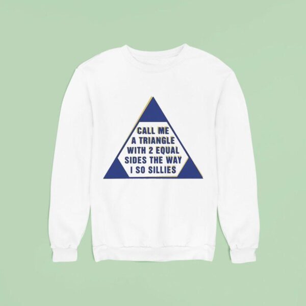 Call Me A Triangle With Equal Sides The Way I So Sillies Sweatshirt