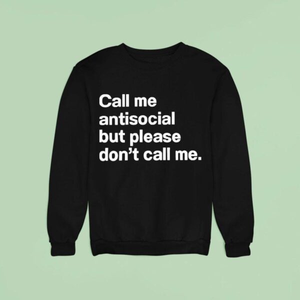 Call Me Antisocial But Please Don T Call Me Sweatshirt