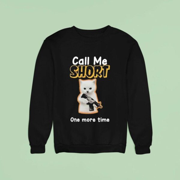 Call Me Short One More Time Sweatshirt