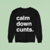 Calm Down Cunts Sweatshirt
