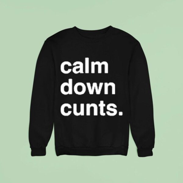 Calm Down Cunts Sweatshirt