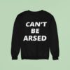 Can T Be Arsed Sweatshirt