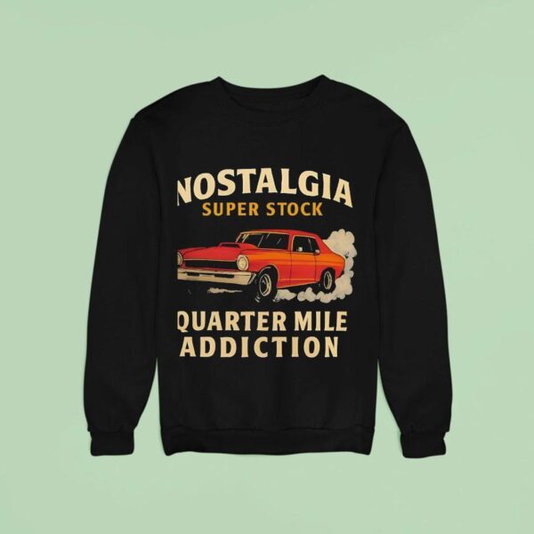 Car Nostalgia Super Stock Quarter Mile Addiction Sweatshirt
