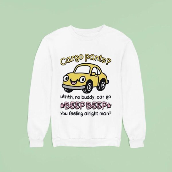 Cargo Pants Uhhh No Buddy Car Go Beep Beep Sweatshirt