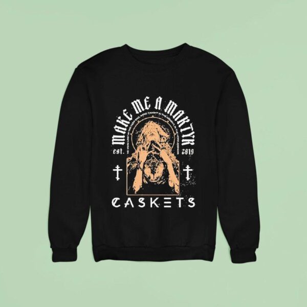 Caskets Make Me A Martyr Est Sweatshirt