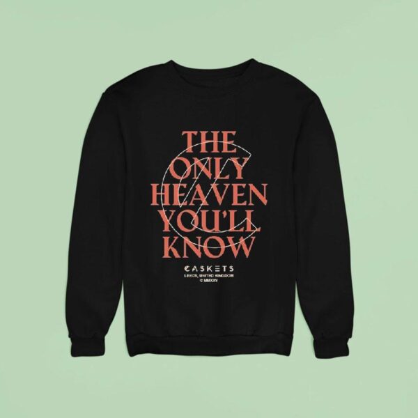 Caskets The Only Heaven You Ll Know Leeds United Kingdom Sweatshirt