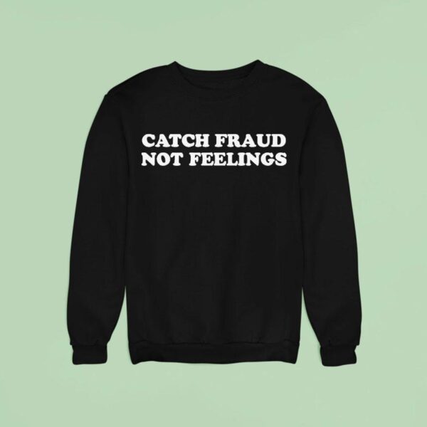 Catch Fraud Not Feelings Sweatshirt