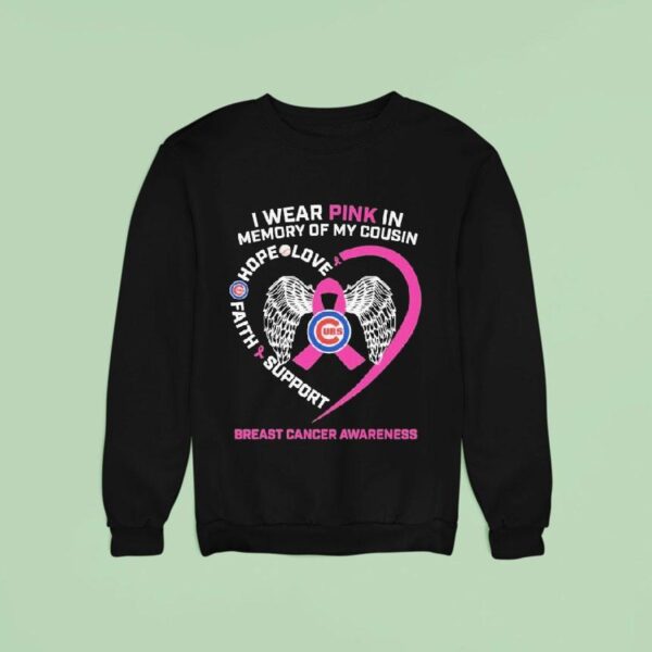 Chicago Cubs I Wear Pink In Memory Of My Cousin Hope Love Faith Support Breast Cancer Awareness Hear Sweatshirt