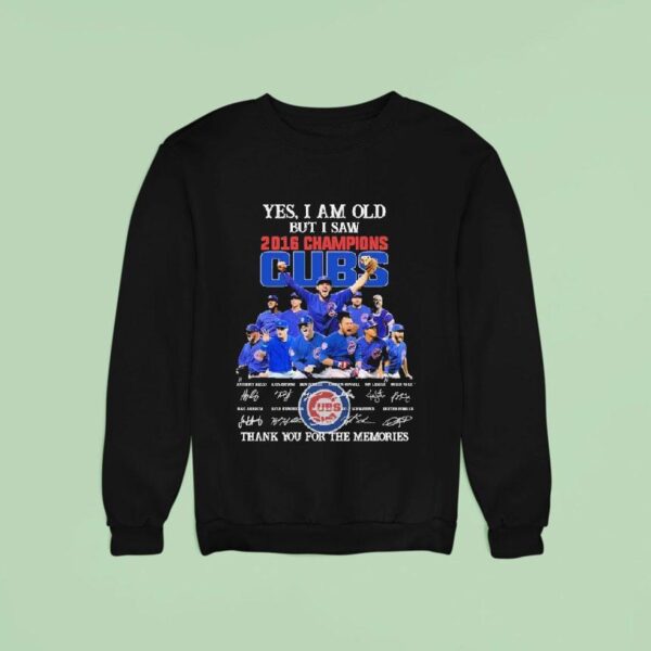 Chicago Cubs Yes I Am Old But I Saw Champions Thank You For The Memories Signatures Sweatshirt