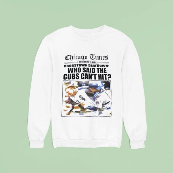 Chicago Times Crosstown Beatdown Who Said The Cubs Can T Hit Boston White Sox Vs Chicago Cubs Sweatshirt