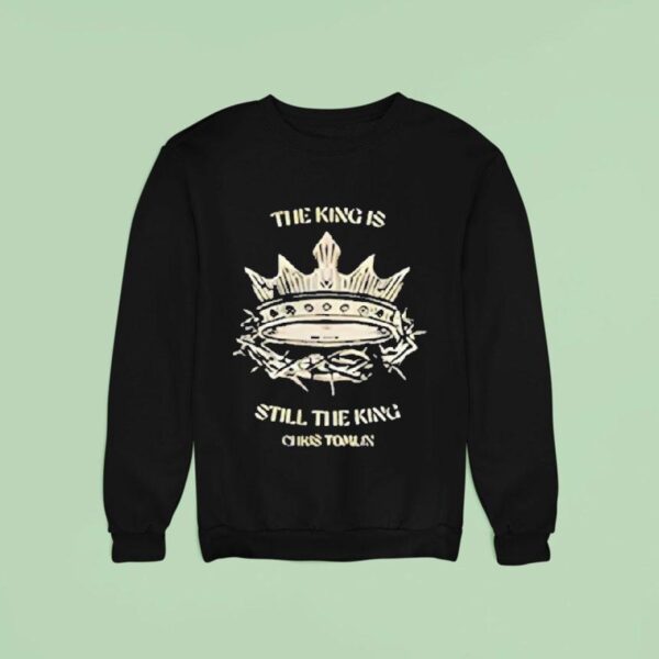Chris Tomlin The King Is Still The King Sweatshirt