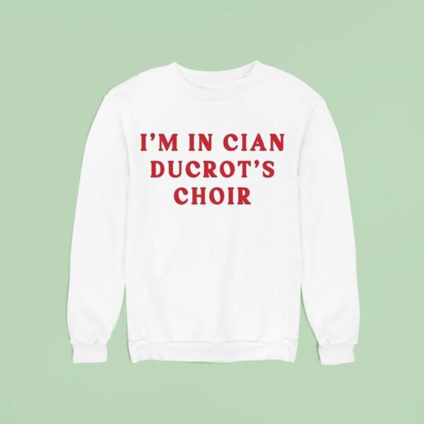 Cian Ducrot I M In Cian Ducrot S Choir Sweatshirt