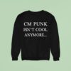 Cm Punk Isn T Cool Anymore Sweatshirt