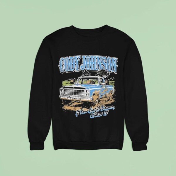 Cody Johnson If You Got A Dream Chase It Til You Can T Truck Sweatshirt