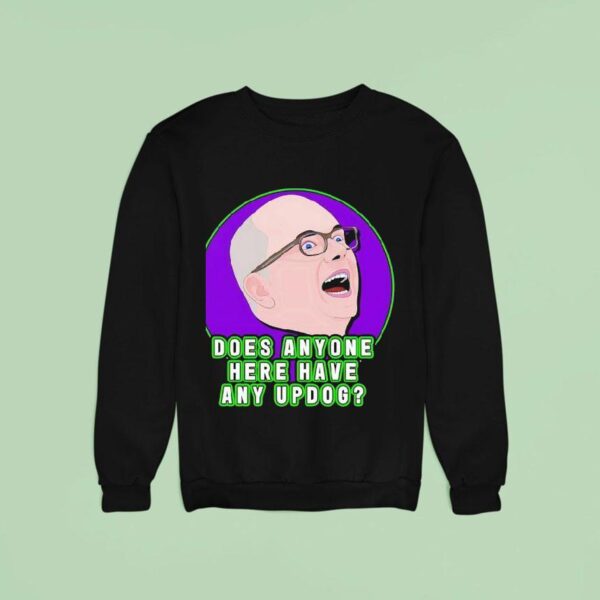 Colin Robinson Does Anyone Here Have Any Updog Sweatshirt