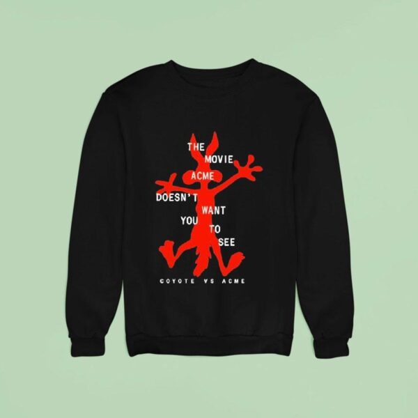 Coyote Vs Acme The Movie Acme Doesn T Want You To See Sweatshirt