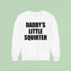 Daddy S Little Squirter Sweatshirt