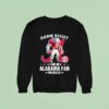 Damn Right I Am A Alabama Crimson Tide Fan Win Or Lose Sweatshirt