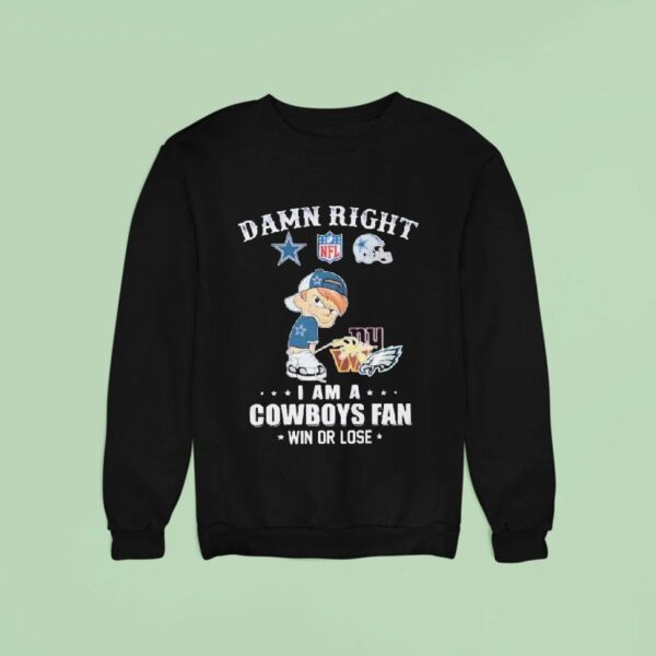 Damn Right I Am A Dallas Cowboys Fan Win Or Lose Pee New York Giants Washington Commanders Philadelphia Eagles Sweatshirt