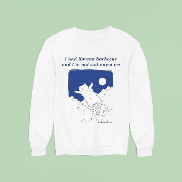 Danial Ryan I Had Korean Barbecue And I M Not Sad Anymore Sweatshirt