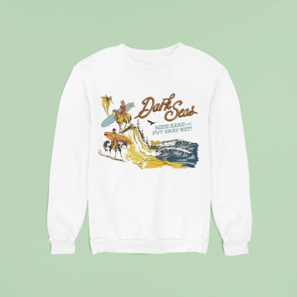Dark Seas Ride Hard Rode Hard And Put Away We Sweatshirt