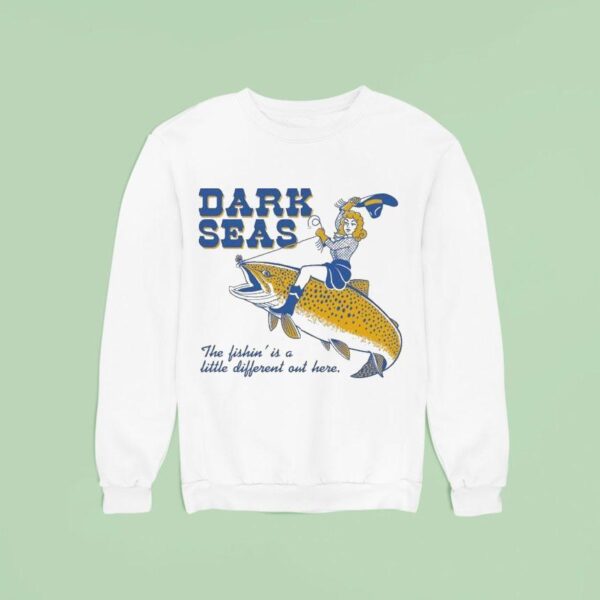 Dark Seas The Fishin Is A Little Different Out Here Sweatshirt