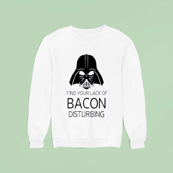 Darth Vader I Find Your Lack Of Bacon Disturbing Star Wars Sweatshirt