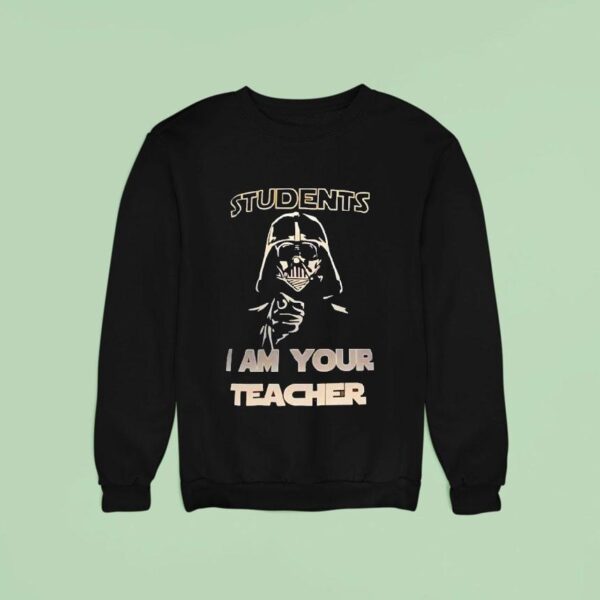 Darth Vader Students I Am Your Teacher Star Wars Sweatshirt
