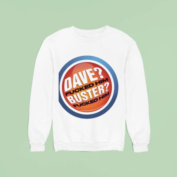 Dave Fucked Him Buster Fucked Him Sweatshirt