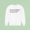 Dear Person Behind Me If You Re Reading This I M About To Far Sweatshirt