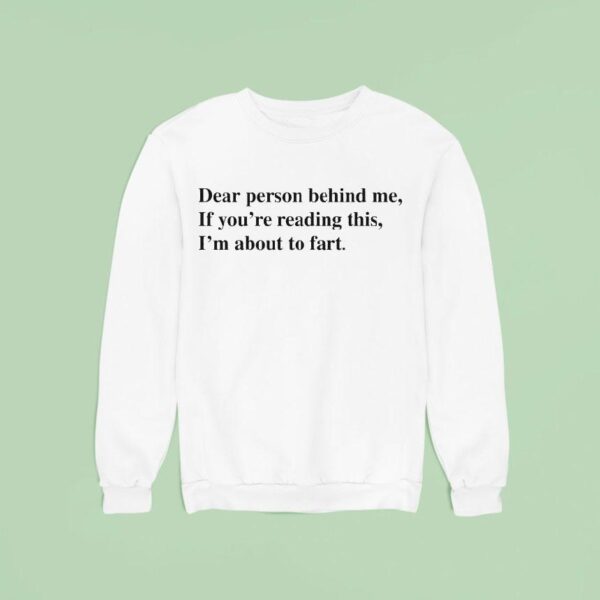 Dear Person Behind Me If You Re Reading This I M About To Far Sweatshirt