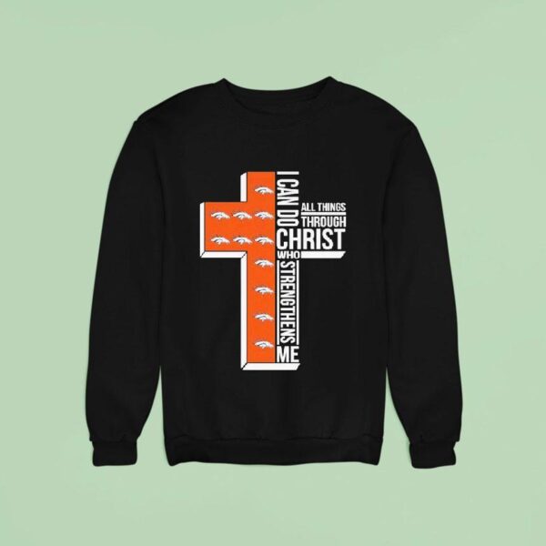 Denver Broncos I Can Do Christ All Things Through Who Strengthens Me Sweatshirt