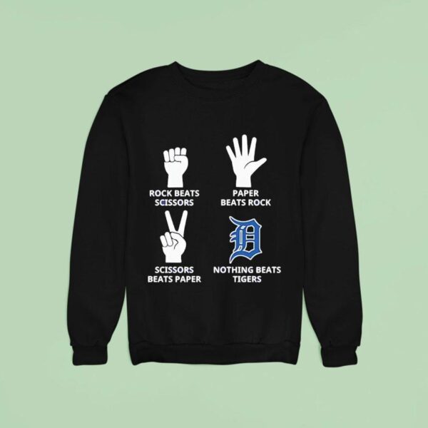 Detroit Tigers Rock Beats Scissors Paper Beats Rock Scissors Beats Paper Nothing Beats Tigers Sweatshirt