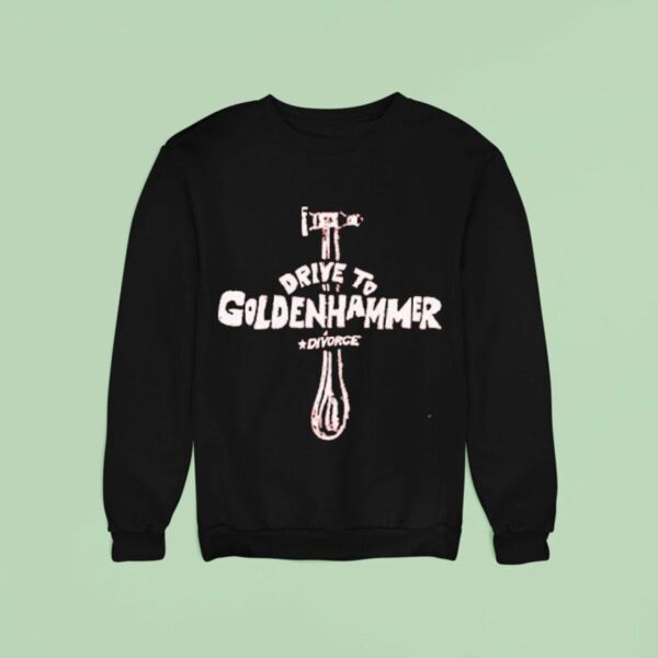 Divorce Drive To Goldenhammer The Hammer Axe Sweatshirt
