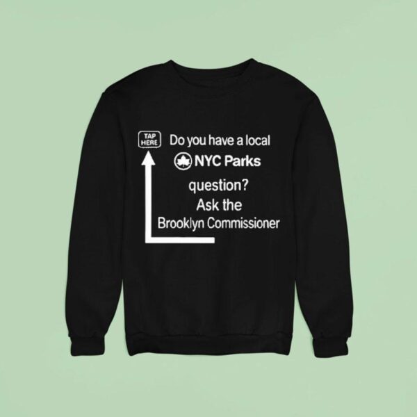Do You Have A Local Nyc Parks Question Ask The Brooklyn Commissioner Sweatshirt