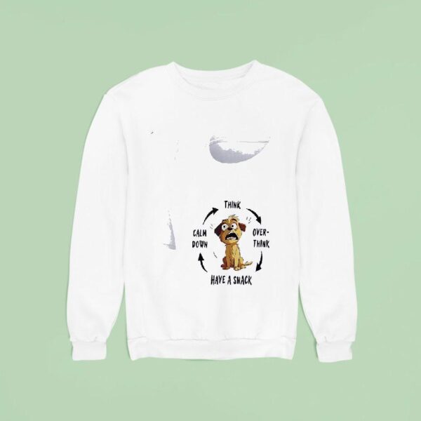 Dog Think Over Think Have A Snack Calm Down Sweatshirt