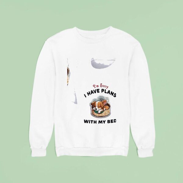 Dogs I M Sorry I Have Plans With My Bed Sweatshirt