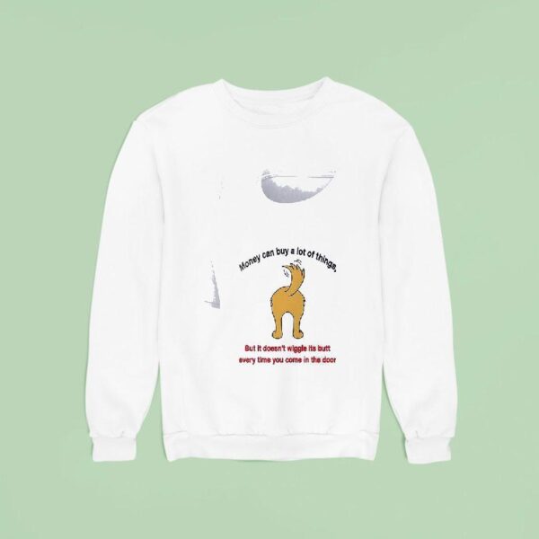 Dogs Money Can Buy A Lot Of Things But It Doesn T Wiggle Its But Sweatshirt