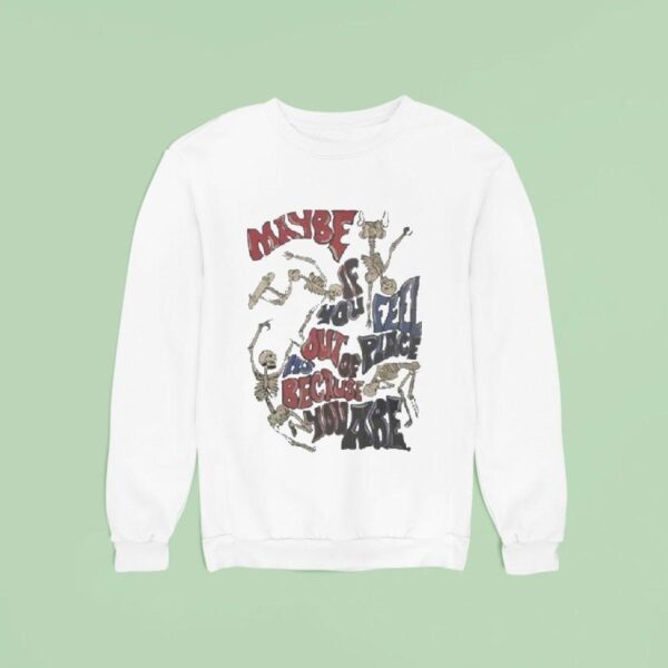 Dominic Fike Maybe You Feel Out Of Place Because You Are Fan Club Sweatshirt