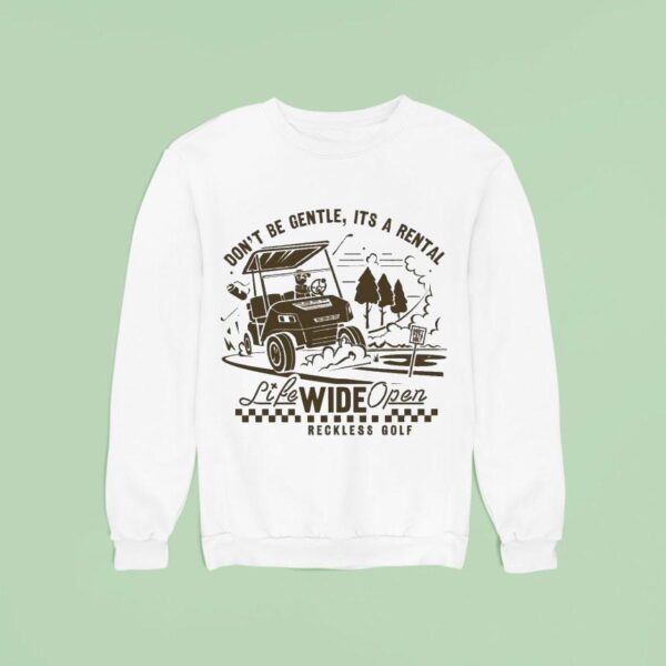 Don T Be Gentle It S A Rental Reckless Golf Life Wide Open Cboystv Sweatshirt