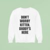 Don T Worry Kitten Daddy S Here Sweatshirt