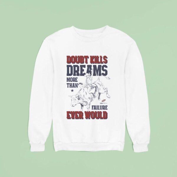Doubt Kills Dreams More Than Failure Ever Would Sweatshirt