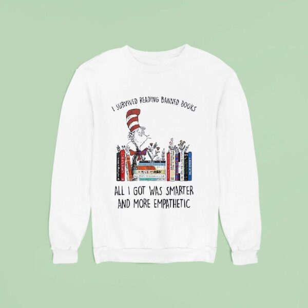 Dr Seuss I Survived Reading Banned Books All I Got Was Smarter And More Empathetic Sweatshirt
