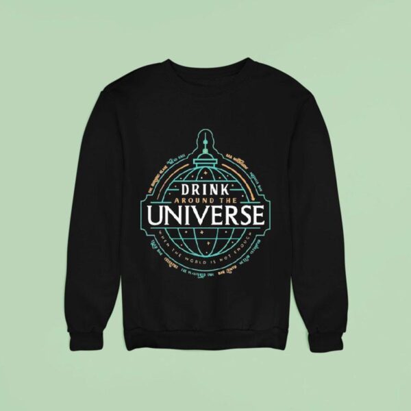 Drink Around The Universe When The World Is Not Enough Globe Sweatshirt