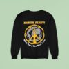 Earth First We Ll Pave The Rest Later Pave The Plane Sweatshirt