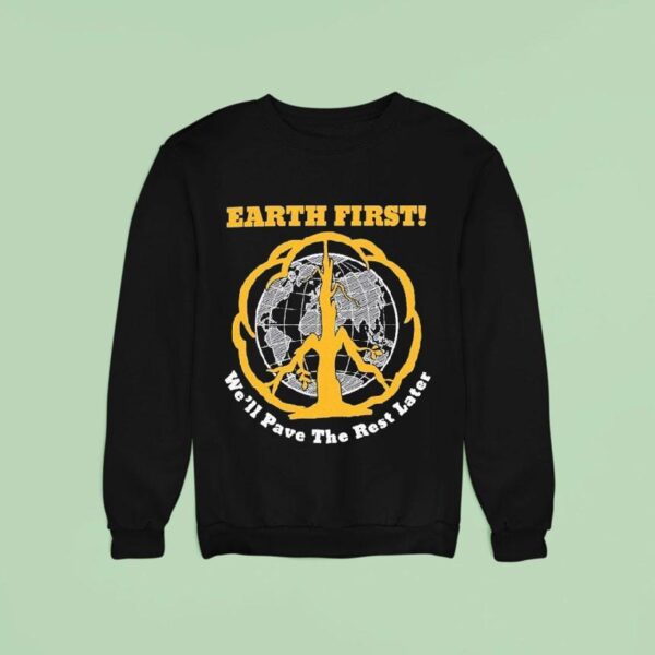 Earth First We Ll Pave The Rest Later Pave The Plane Sweatshirt